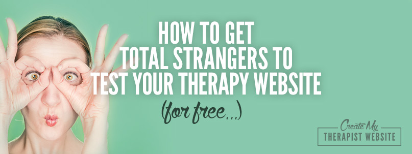 FREE, Unbiased User Feedback: How to Get Total Strangers to Test Your Therapy Website