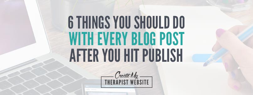 Today we’ll talk about 6 things you should do AFTER you’ve posted it on your private practice website to help you drive traffic and get the most mileage out of your post.