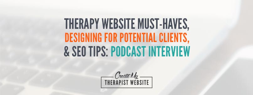 In this podcast interview, we discuss therapy website must-haves and how to speak to your potential clients