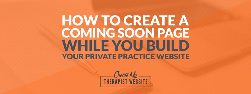 Learn how to create a coming soon page while you work on your therapy website.