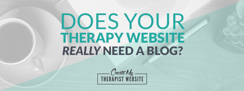 Does Your Therapy Website Really Need a Blog?