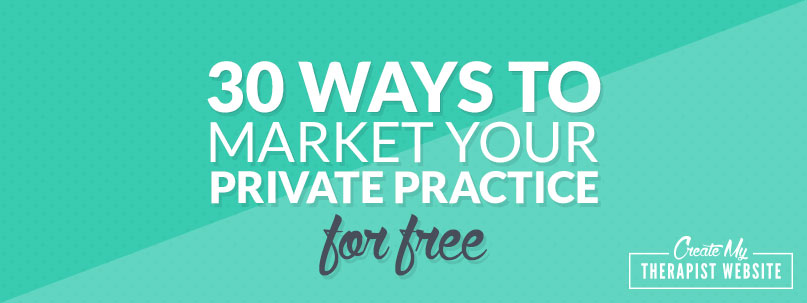 30 Ways to Market A Private Practice for FREE