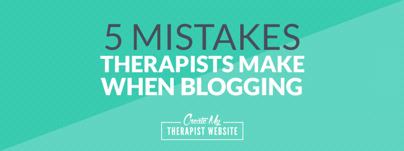 5 Mistakes Therapists Make When Blogging