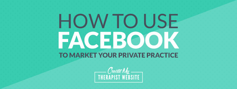 How to Use Facebook to Market Your Private Practice