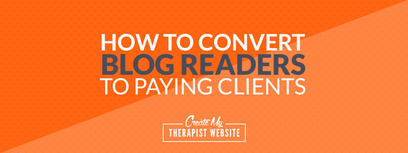 Blogging is a great way to increase the traffic coming to your private practice website. But how can you turn that traffic into paying clients and grow your therapy practice? In this article, I’ll share with you 5 ways you can increase your chances of converting blog readers into paying clients.