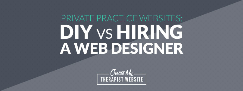 Private Practice Websites: DIY vs Hiring A Web Designer