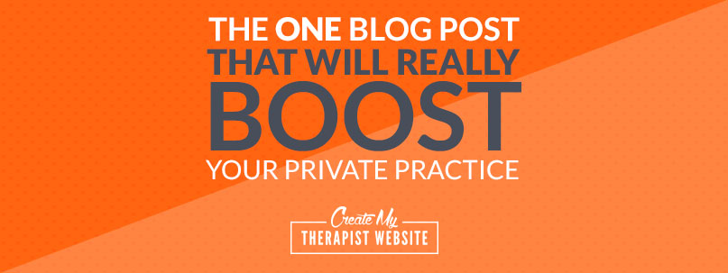 The ONE Blog Post That Will Really Boost Your Private Practice