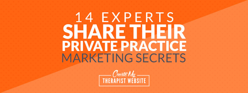 14 Experts Share Their Private Practice Marketing Secrets