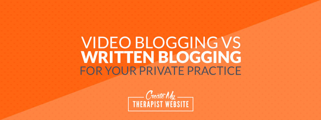 Video Blogging Vs Written Blogging for Your Private Practice