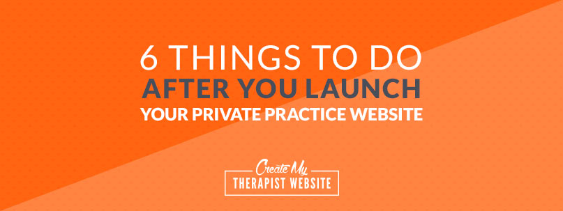 In our last article, we went over what to do before you launch your private practice website and start sending traffic your way. But once your website is live, now what? In this article we’ll go over 6 important things you can do once your website is launched to make sure you’re getting the most out of your new marketing asset.