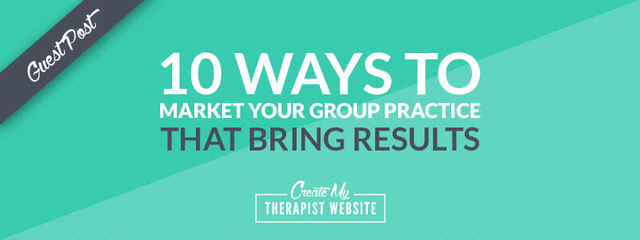 10 Ways to Market Your Group Practice That Bring RESULTS