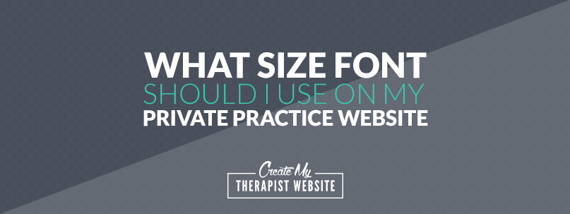 What Size Font Should I Use on My Private Practice Website?
