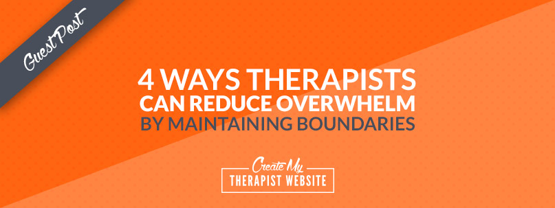 4 Ways Therapists Can Reduce Overwhelm By Maintaining Boundaries