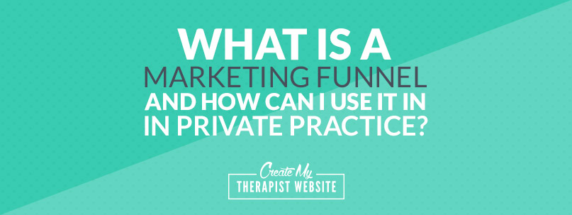 What Is A Marketing Funnel & How Can I Use it in Private Practice?