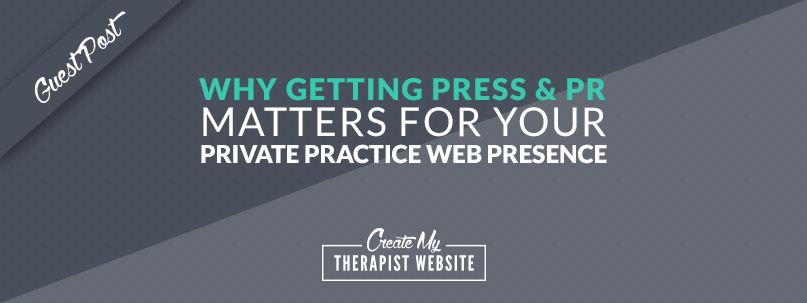 Why Getting Press & PR Matters For Your Private Practice Web Presence