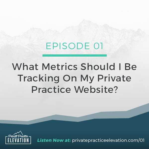 01. What Metrics Should I Be Tracking On My Private Practice Website?