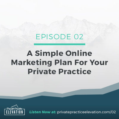 02. A Simple Online Marketing Plan For Your Private Practice