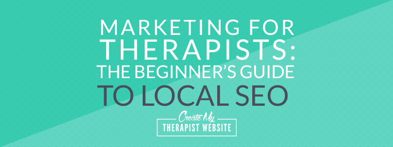 Marketing For Therapists: The Beginner’s Guide To Local SEO