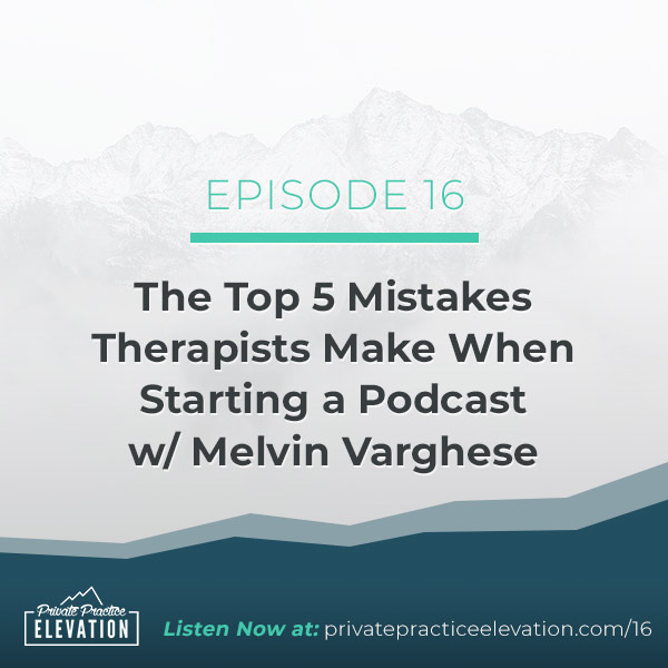 16. The Top 5 Mistakes Therapists Make When Starting a Podcast w/ Melvin Varghese