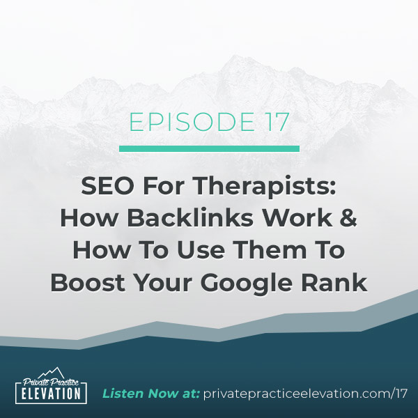 17: SEO For Therapists: How Backlinks Work & How To Use Them To Boost Your Google Rank