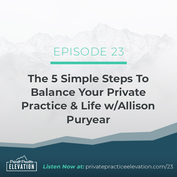 23. The 5 Simple Steps To Balance Your Private Practice & Life with Allison Puryear