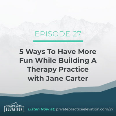 27. 5 Ways To Have More Fun While Building A Therapy Practice with Jane Carter