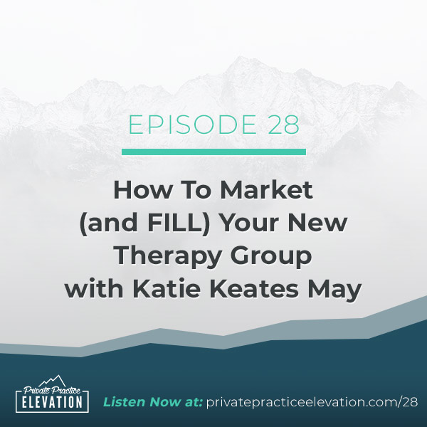 28. How To Market (and FILL) Your New Therapy Group with Katie Keates May