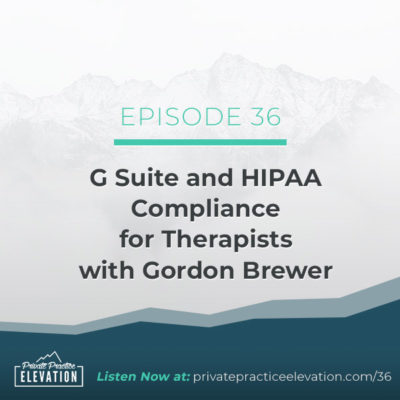 36. G Suite and HIPAA Compliance for Therapists with Gordon Brewer