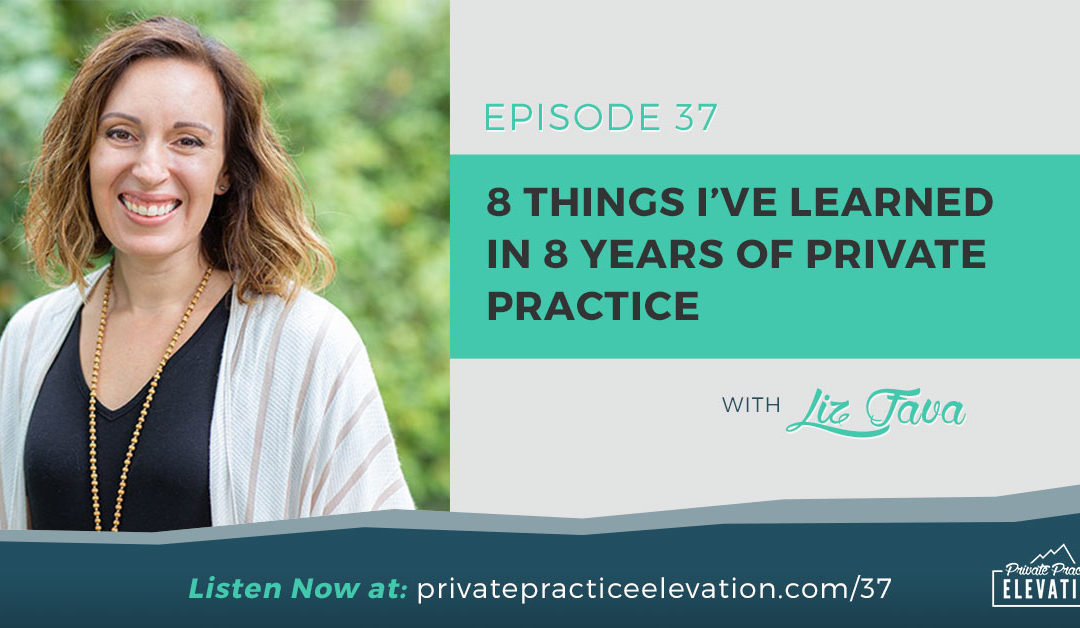 37. 8 Things I’ve Learned in 8 Years of Private Practice with Liz Fava