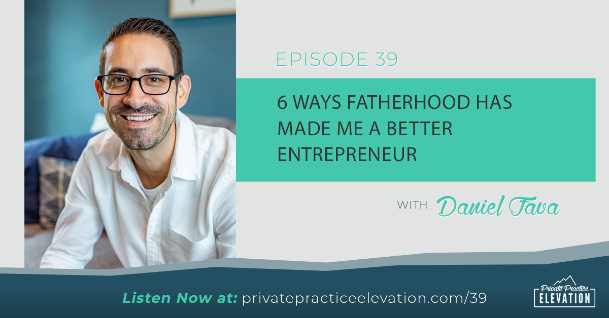 39. 6 Ways Fatherhood Has Made Me a Better Entrepreneur