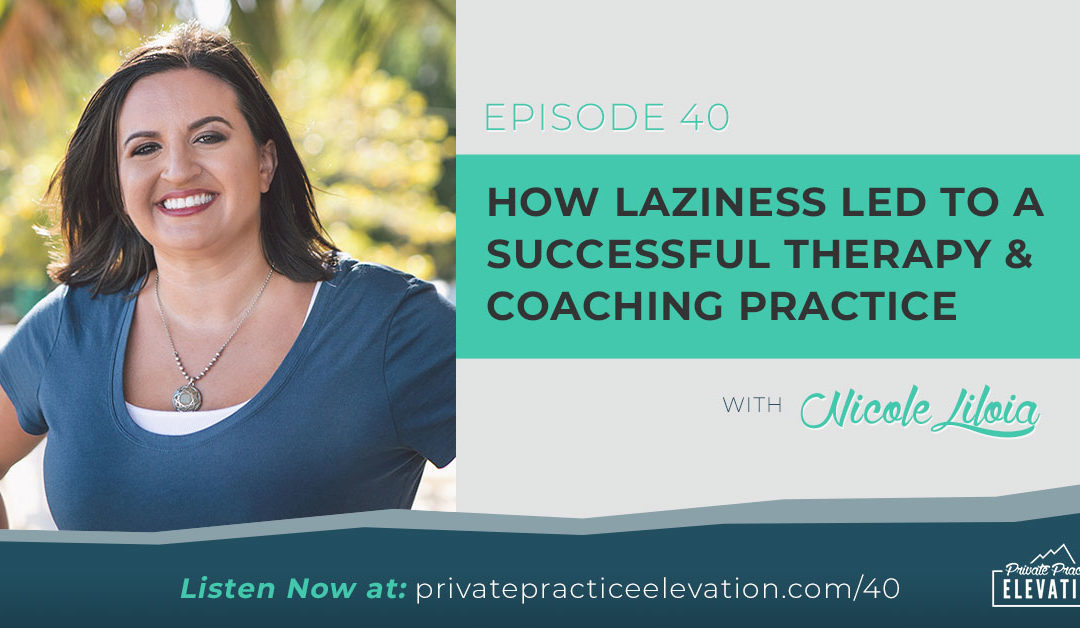 40. How Laziness Led to A Successful Therapy & Coaching Practice with Nicole Liloia