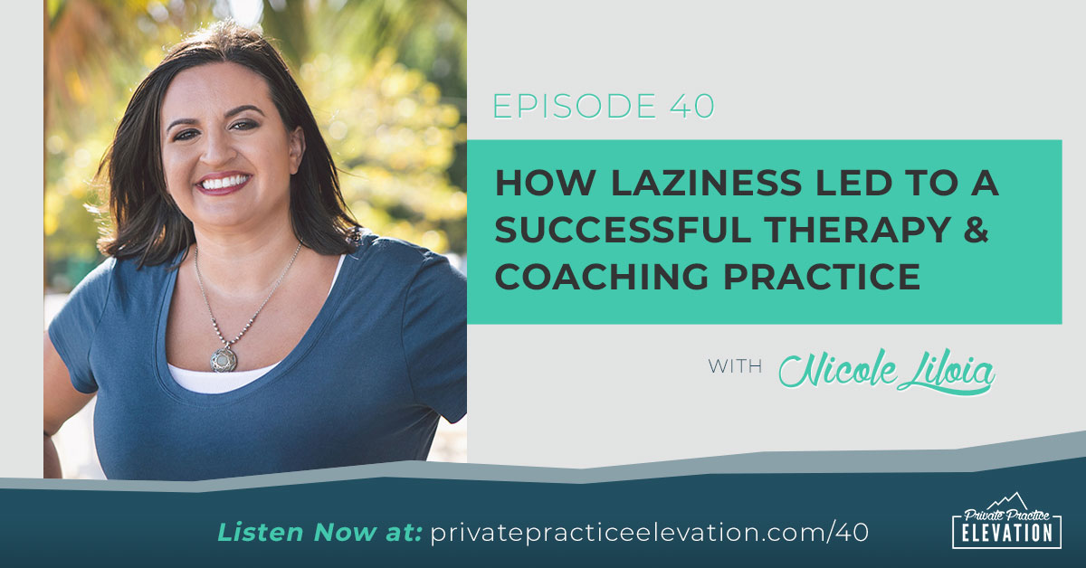 40. How Laziness Led to A Successful Therapy & Coaching Practice with Nicole Liloia
