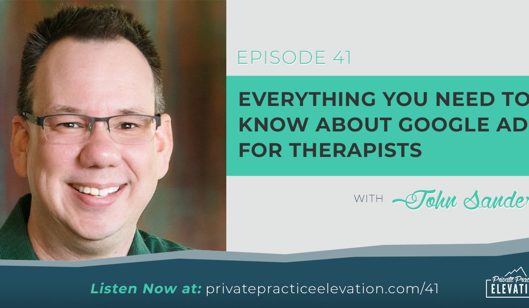 41. Everything You Need to Know About Google Ads for Therapists with John Sanders