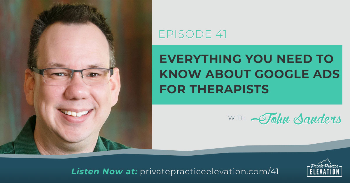 41. Everything You Need to Know About Google Ads for Therapists with John Sanders