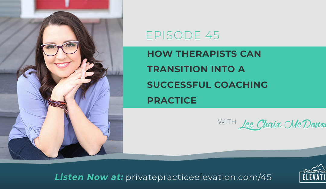 45. How Therapists Can Transition into a Successful Coaching Practice with Lee Chaix McDonough