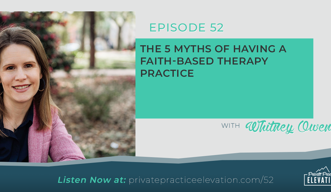 52. The 5 Myths of Having a Faith-based Therapy Practice with Whitney Owens