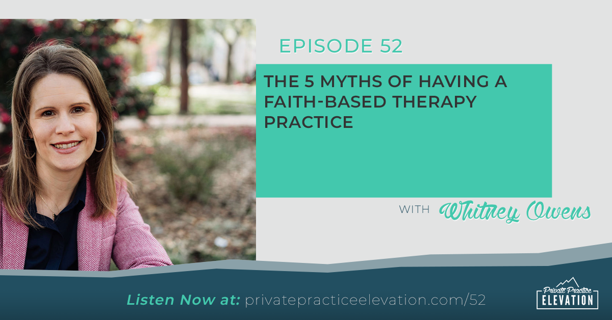 52. The 5 Myths of Having a Faith-based Therapy Practice with Whitney Owens