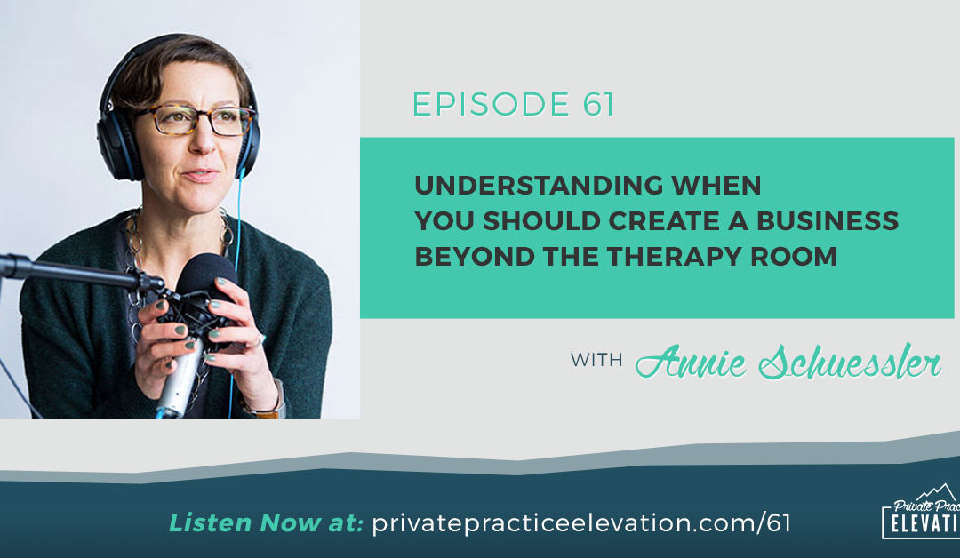 61. Understanding When You Should Create A Business Beyond the Therapy Room w/ Annie Schuessler