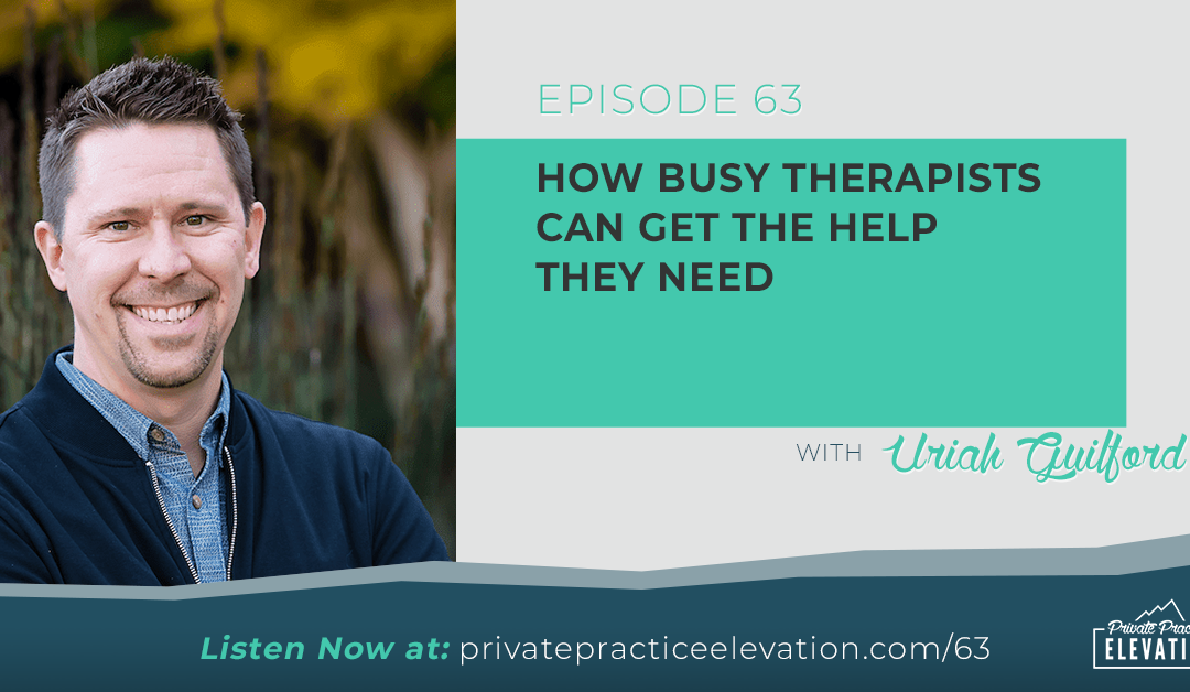 63. How Busy Therapists Can Get The Help They Need with Uriah Guilford