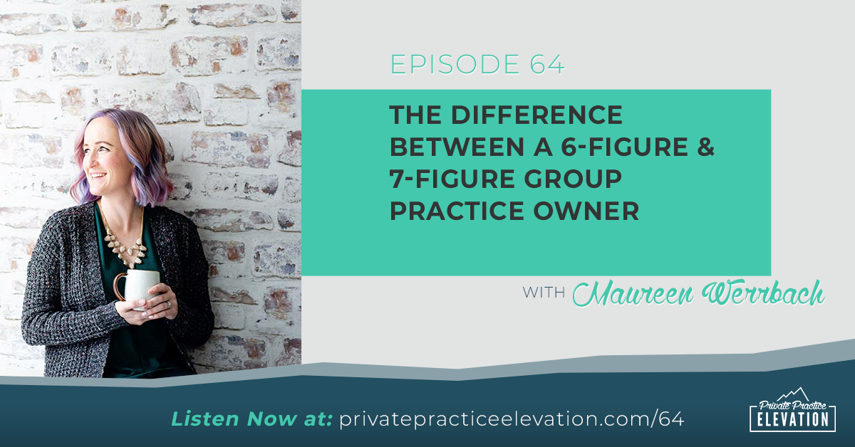 64. The Difference Between a 6-Figure & 7-Figure Group Practice Owner with Maureen Werrbach from The Group Practice Exchange