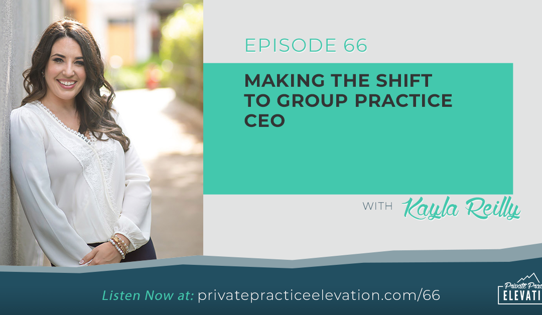 66. Making The Shift To Group Practice CEO with Kayla Reilly