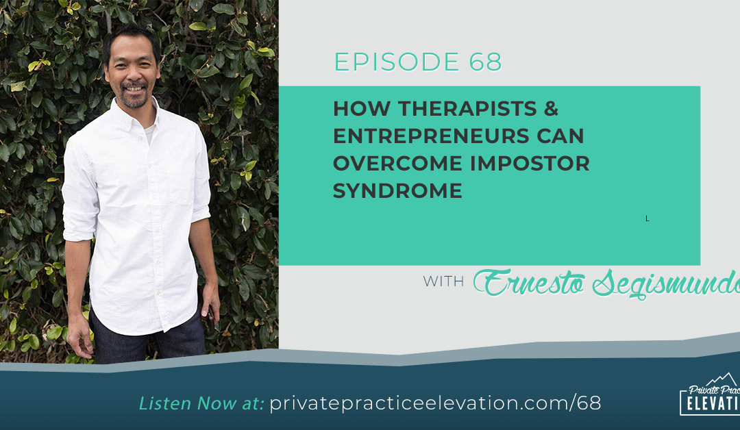 68. How Therapists & Entrepreneurs Can Overcome Impostor Syndrome w/ Ernesto Segismundo