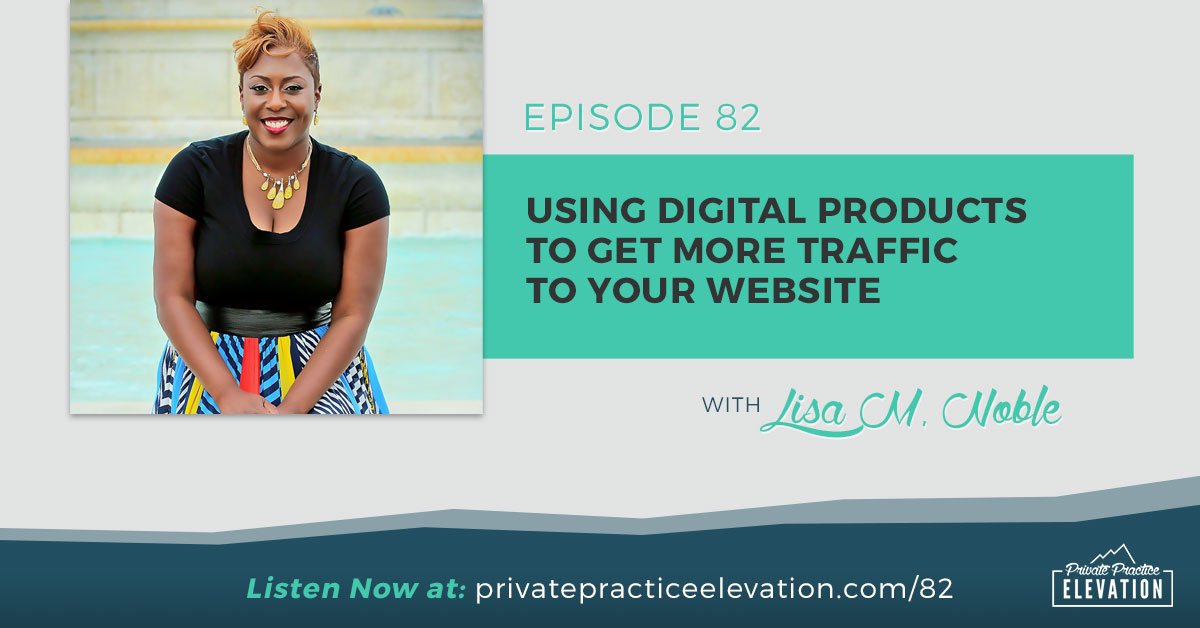 82. Using Digital Products To Get More Traffic To Your Private Practice Website with Lisa Noble