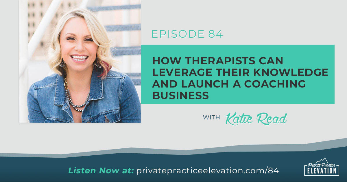 How Therapists Can Leverage Their Knowledge And Launch A Coaching Business with Katie Read