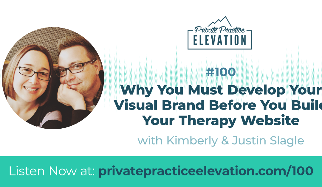 100. Why You Must Develop Your Visual Brand Before You Build Your Therapy Website with Kimberly & Justin Slagle