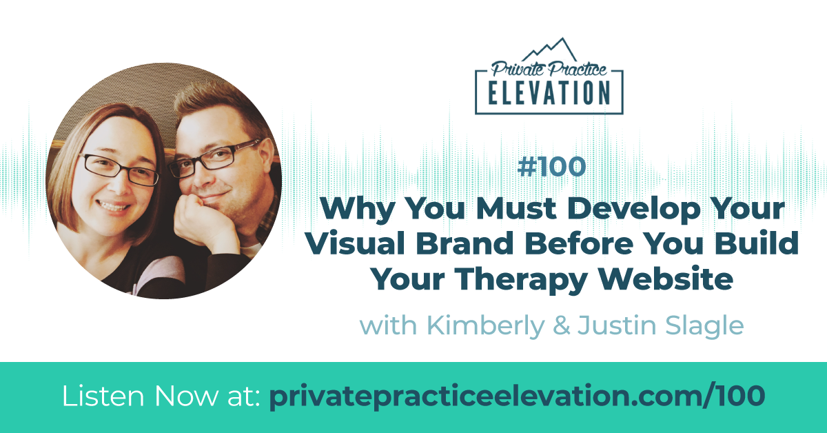 100. Why You Must Develop Your Visual Brand Before You Build Your Therapy Website with Kimberly & Justin Slagle