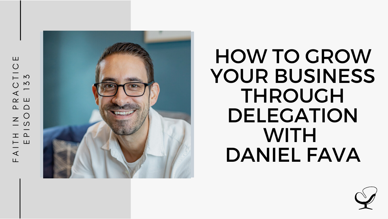 HOW TO GROW YOUR BUSINESS THROUGH DELEGATION WITH DANIEL FAVA | FP 133