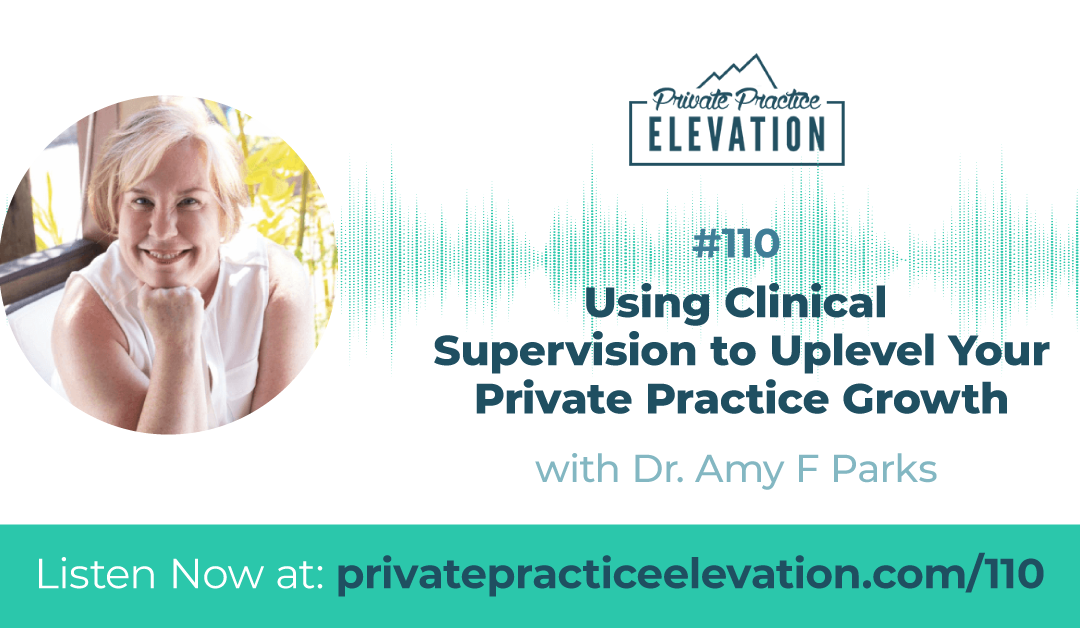 110. Using Clinical Supervision to Uplevel Your Private Practice Growth: Dr. Amy F Parks