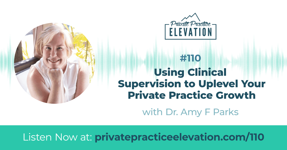 Using Clinical Supervision to Uplevel Your Private Practice Growth: Dr. Amy F Parks
