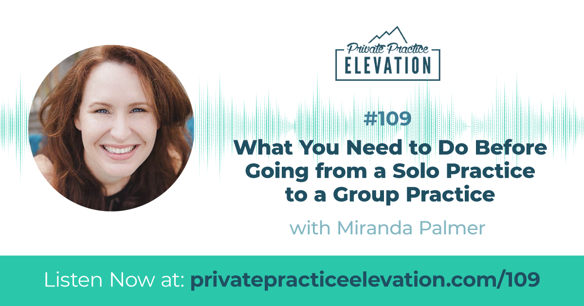 109. What You Need to Do Before Going from a Solo Practice to a Group Practice with Miranda Palmer